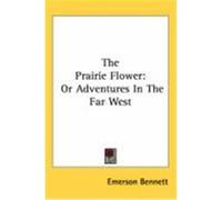 The Prairie Flower: Or Adventures in the Far West Bennett, Emerson (Auteur)