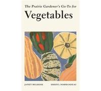 The Prairie Gardeners GoTo for Vegetables by Janet Melrose & Sheryl Normandeau Janet Melrose , Sheryl Normandeau (Auteur)