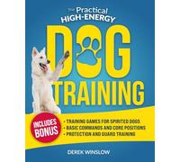 The Pratical High-Energy Dog Training: Step-by-Step Guide to Calm Anxiety, Boost Confidence, and Transform Your Relationship with Your Dog