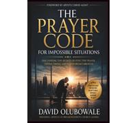 THE PRAYER CODE FOR IMPOSSIBLE SITUATIONS: Discovering The Secrets Of Effective Prayer, Divine Timing, Faith, And Breakthrough