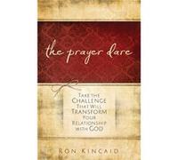 The Prayer Dare Take the Challenge That Will Transform Your Relationship With God by Ron Kincaid Ron Kincaid (Auteur)