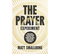 The Prayer Experiment: How Praying Like Jesus Realigns Everything - Our Thoughts, Our Hearts, and Our Posture Toward God and the World