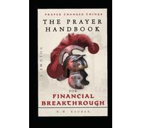 The Prayer Handbook (Volume 1): A Strategic Guide to Powerful Faith-Filled Prayers, Scriptural Declarations, and Divine Wisdom for Breaking Financial ... Provision to Living in Abundance