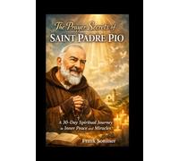 The Prayer Secrets of Saint Padre Pio: A 30-Day Spiritual Journey to Inner Peace and Miracles