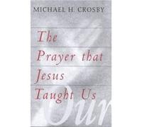 The Prayer That Jesus Taught Us by Michael H Crosby Michael H. Crosby (Auteur)