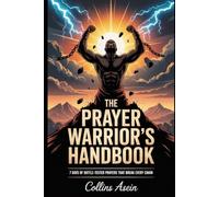 The Prayer Warrior's Handbook: 7 Days of Battle-Tested Prayers That Break Every Chain: Destroy Strongholds, Break Curses, and Walk in Victory Through Powerful Prayer