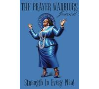 THE PRAYER WARRIORS JOURNAL: STRENGTH IN EVERY PLEA
