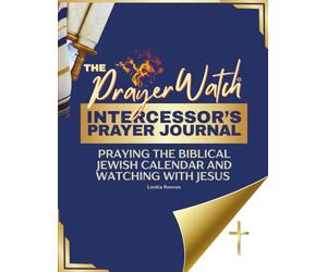 The Prayer Watch Intercessor’s Journal: Praying the Biblical Jewish Calendar and Watching With Jesus