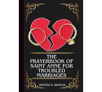 THE PRAYERBOOK OF SAINT ANNE FOR TROUBLED MARRIAGES: Powerful Novena, Litany, And Chaplet To The Patron Saint Of Those Going Through A Marital Crisis