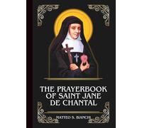 THE PRAYERBOOK OF SAINT JANE FRANCES DE CHANTAL: Powerful Novena, Litany, And Chaplet To The Patron Saint Of Widows, Those In Need Of Courage, And Those Enduring Difficult Marriages
