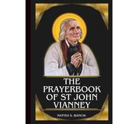 THE PRAYERBOOK OF ST JOHN VIANNEY: Powerful Novena, Litany, And Chaplet To The Patron Of Parish Priests, Confessors, Spiritual Directors, And Priests In Difficult Ministries