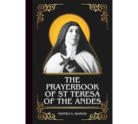 THE PRAYERBOOK OF ST TERESA OF ANDES: Powerful Novena, Litany, And Chaplet To The Patron Saint Of The Sick, Young People, And Those Called To Religious Life