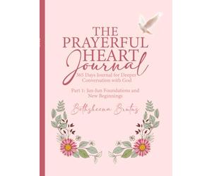 The Prayerful Heart Journal: 365 Days Journal For Deeper Conversation with God - January-June Edition: Part 1: Jan-Jun Foundations and New Beginnings