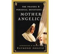 The Prayers and Personal Devotions of Mother Angelica RAYMOND ARROYO (Auteur)