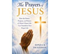 The Prayers of Jesus: How The Power, Purpose, and Pattern of Christ's Prayer Life Can Transform Your Prayer Life