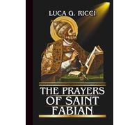 THE PRAYERS OF SAINT FABIAN: Powerful Novena, Litany, Chaplet Prayer & Emergency Supplications For Courage, Unity, & Peace In Times of Trial