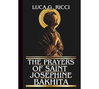 THE PRAYERS OF SAINT JOSEPHINE BAKHITA: Powerful Novena, Litany, Chaplet Prayer & Emergency Supplications For Freedom & Restoration