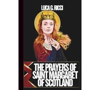THE PRAYERS OF SAINT MARGARET OF SCOTLAND: 3 Powerful Novenas, Litany, Chaplet Prayer & Emergency Supplications For Family Unity & Peace, Charity & Service, & For Leadership & Spiritual Guidance