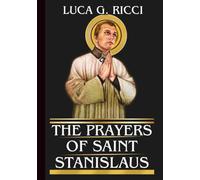THE PRAYERS OF SAINT STANISLAUS: Powerful Novena, Litany, Chaplet Prayer & Emergency Supplications For Courage Against Injustice, Integrity in Leadership, Faith in Rejection, & Perseverance In Trials