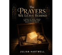 The Prayers We Leave Behind: A Novel of Grief, Grace, and the Messages That Arrive After Death