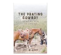 THE PRAYING COWBOY Leading Men to Christ Your Identity