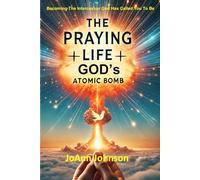 THE PRAYING LIFE - GOD's ATOMIC BOMB: Becoming The Intercessor God Has Called You To Be