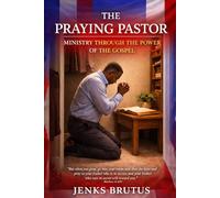 The Praying Pastor: Ministry Through the Power of the Gospel