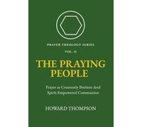 The Praying People: PRAYER AS CREATURELY PETITION AND SPIRT-EMPOWERED COMMUNION