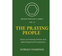The Praying People: PRAYER AS CREATURELY PETITION AND SPIRT-EMPOWERED COMMUNION