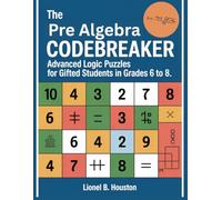 The Pre Algebra Codebreaker: Advanced Logic Puzzles for Gifted Students in Grades 6 to 8: 100+ Math Challenges, Cryptograms, and Variable Based Reasoning