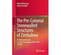 The Pre-colonial Stonewalled Structures of Zimbabwe: An Illustrated Guide to the Archaeological Sites C.900 - 1900ad