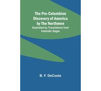 The Pre-Columbian Discovery Of America By The Northmen; Illustrated By Translations From Icelandic Sagas