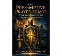 THE PRE-EMPTIVE PRAYER ARMOR: Prayer, Preparedness, and Hope Before Societal Crises: Volume III of The Pre-Emptive Prayer Series