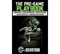 The Pre-Game Playbook One-Minute Sports Devotions for Young Soccer Athletes: 40 Biblical Strategies to Build Mental Toughness, Discipline, Boost Game ... Stories from Top Pro Players for Teen Boys)