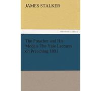 The Preacher And His Models The Yale Lectures On Preaching 1891