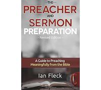 The Preacher And Sermon Preparation: A Guide To Preaching Meaningfully From The Bible