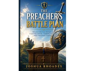 The Preacher’s Battle Plan: Twelve Biblical Duties For Fighting Error, Feeding Saints, and Finishing Strong