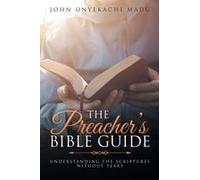 The Preacher's Bible Guide: Understanding The Scriptures Without Tears Paperback Book By John Onyekachi Madu