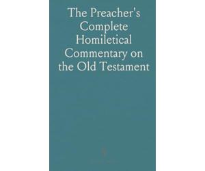 The Preacher's Complete Homiletical Commentary on the Old Testament: On an Original Plan; With Critical and Explanatory Notes, Indices, &C., &C