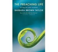 The Preaching Life: Living Out Your Vocation Brown Taylor, Barbara (Auteur)