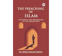 The Preaching of Islam A History of the Propagation of the Muslim Faith