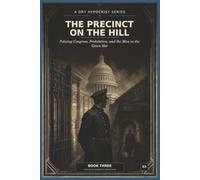 THE PRECINCT ON THE HILL: Policing Congress, Prohibition, and the Man in the Green Hat