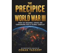 THE PRECIPICE OF WORLD WAR III: How Six Regional Crises Are Converging Into a Global Conflict