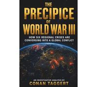 THE PRECIPICE OF WORLD WAR III: How Six Regional Crises Are Converging Into a Global Conflict