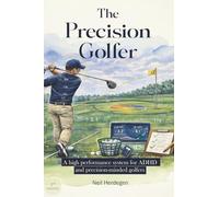 The Precision Golfer: A high performance system for ADHD and high-capacity minds