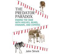 The Predator Paradox: Ending the War with Wolves, Bears, Cougars, and Coyotes