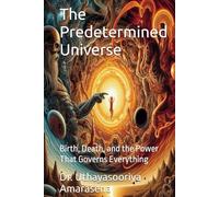 The Predetermined Universe: Birth, Death, and the Power That Governs Everything