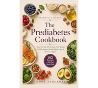 The Prediabetes Cookbook: Easy, Everyday Blood-Sugar-Smart Recipes for Beginners to Help Support Healthy Blood Sugar, Take Charge of Prediabetes, and Feel Good Again - Includes a 28-Day Meal Plan