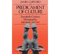 The Predicament of Culture: Twentieth-Century Ethnography, Literature and Art
