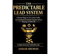 The Predictable Lead System: 3 Proven Ways to Turn Online Traffic Into Consistent Customer Inquiries Without Relying on Referrals